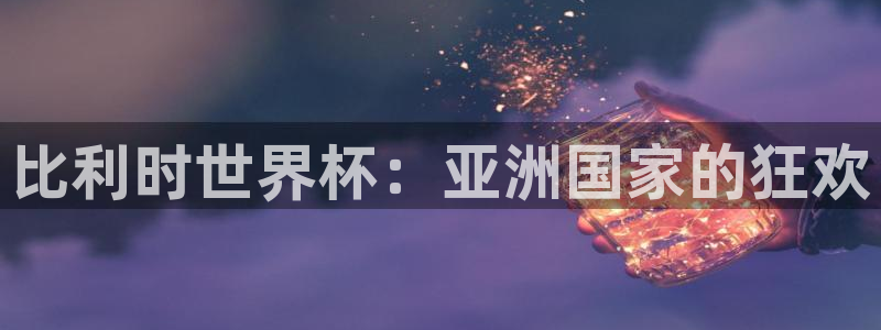 免费足球比赛直播高清：比利时世界杯：亚洲国家的狂欢